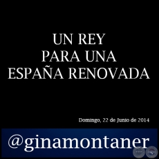 UN REY PARA UNA ESPAA RENOVADA - Por GINA MONTANER - Domingo, 22 de Junio de 2014